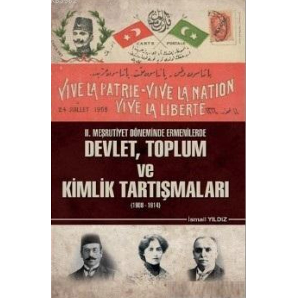 2. Meşrutiyet Döneminde Ermenilerde Devlet Toplum ve Kimlik Tartışmaları (1908 - 1914) - İsmail Yıldız - Dr. İsmail Yıldız