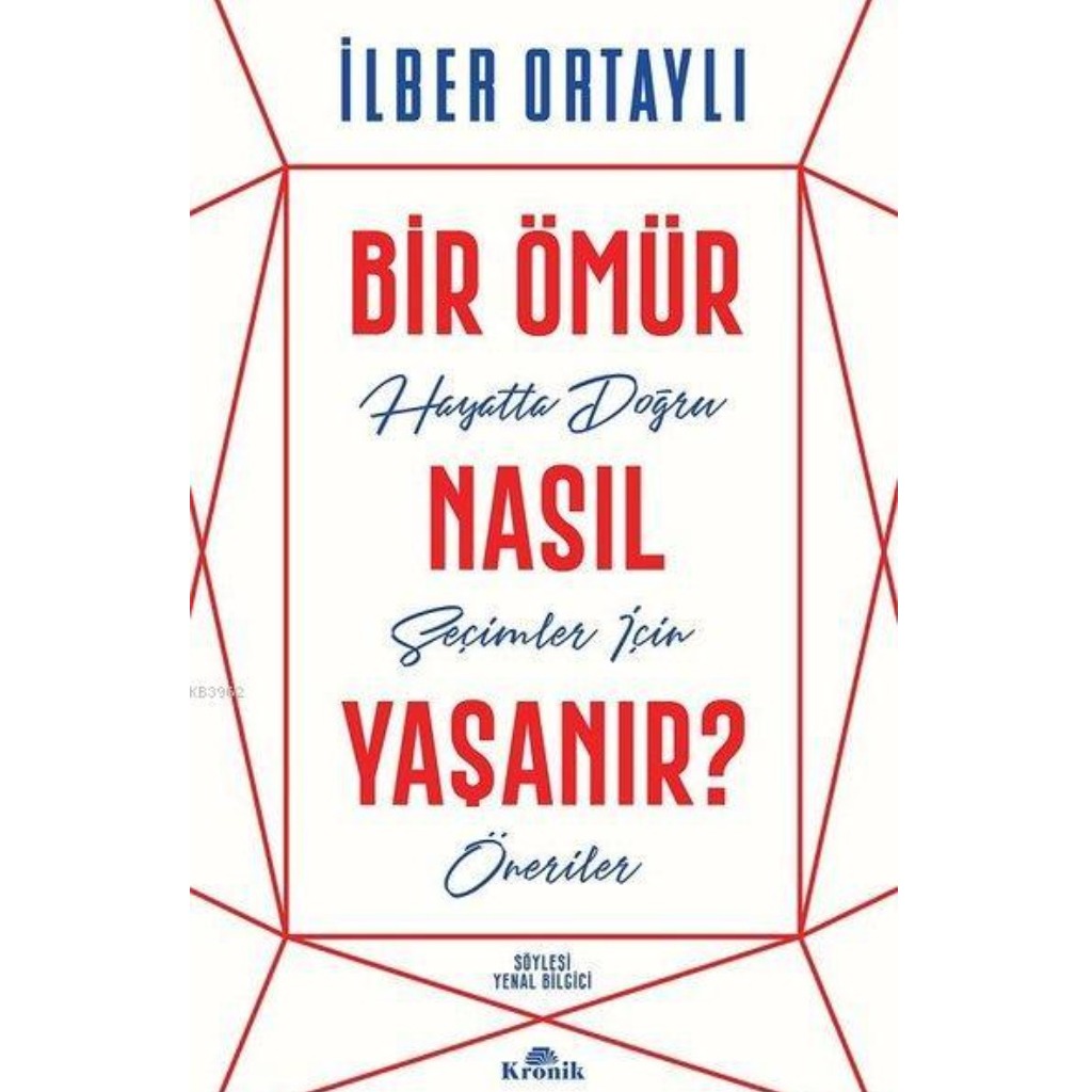 Bir Ömür Nasıl Yaşanır?; Hayatta Doğru Seçimler İçin Öneriler - İlber Ortaylı - İlber Ortaylı
