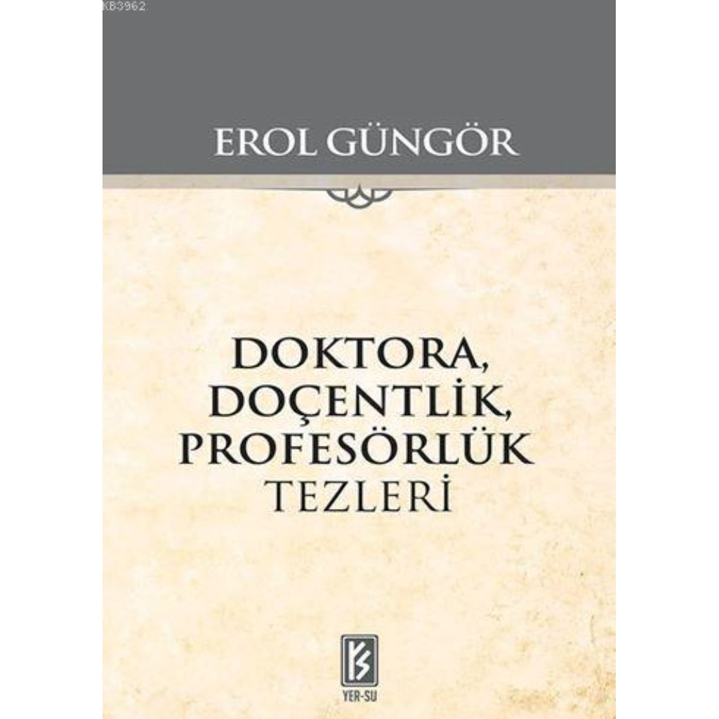 Doktora, Doçentlik, Profesörlük Tezleri - Erol Güngör - Erol Güngör
