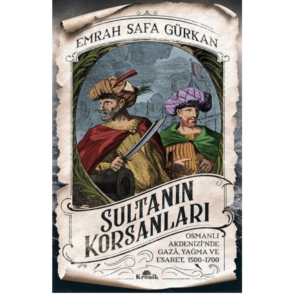 Sultanın Korsanları; Osmanlı Akdenizi'nde Gaza, Yağma ve Esaret, 1500-1700 - Emrah Safa Gürkan - Emrah Safa Gürkan
