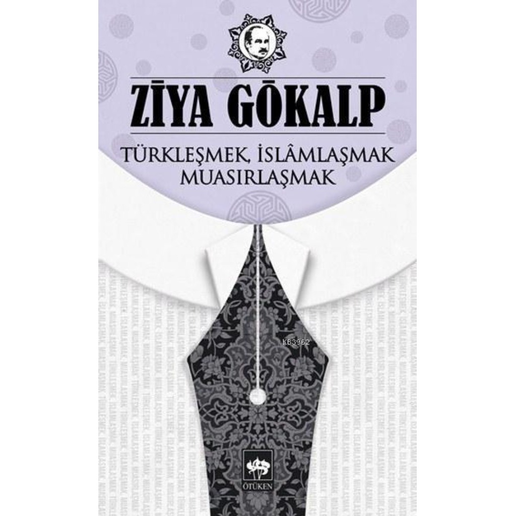 Türkleşmek, İslâmlaşmak, Muasırlaşmak - Ziya Gökalp - Ziya Gökalp