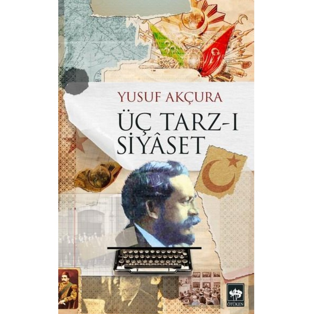 Üç Tarz-ı Siyâset -Yusuf Akçura - Yusuf Akçura